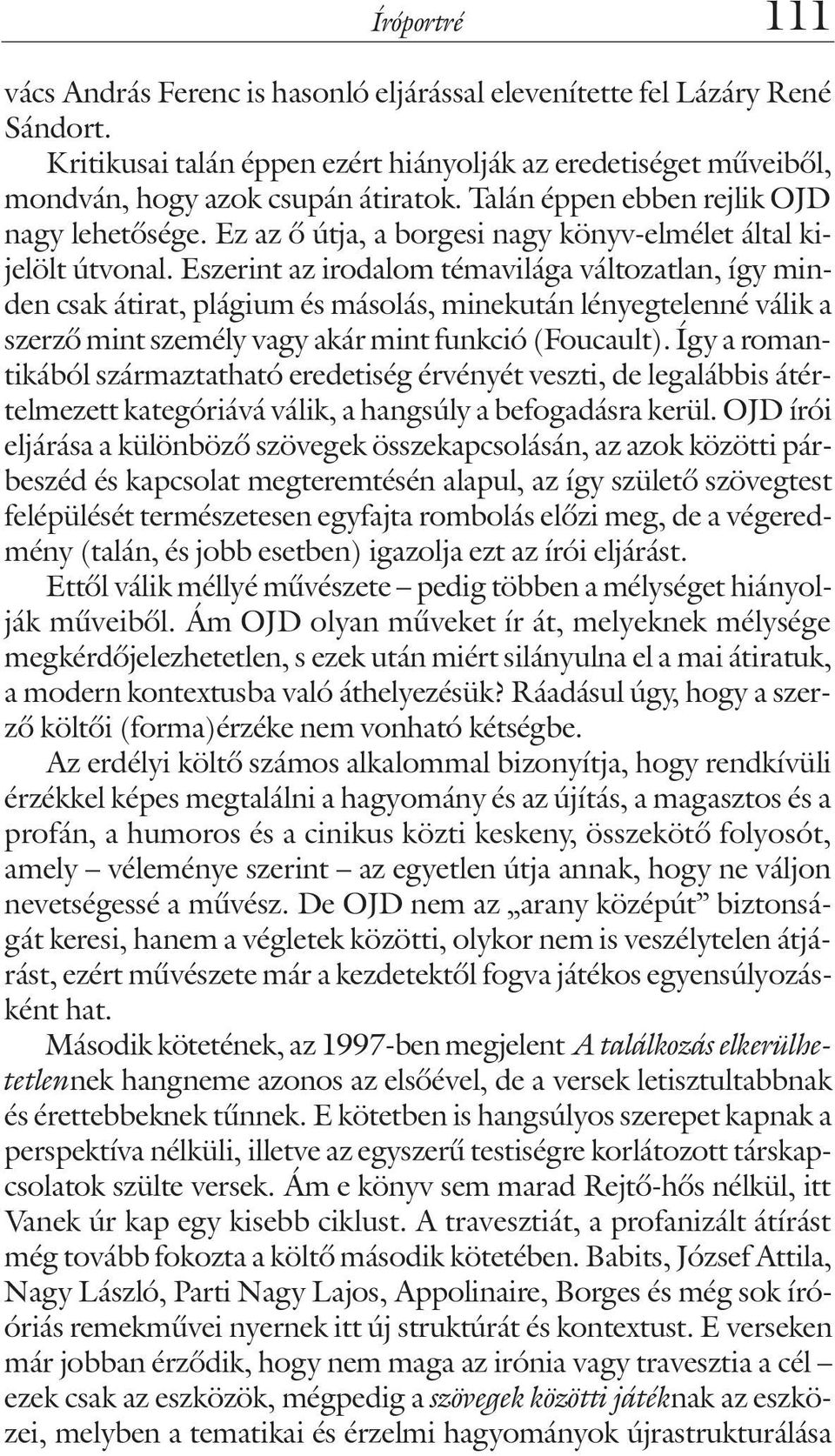 Eszerint az irodalom témavilága változatlan, így minden csak átirat, plágium és másolás, minekután lényegtelenné válik a szerzõ mint személy vagy akár mint funkció (Foucault).