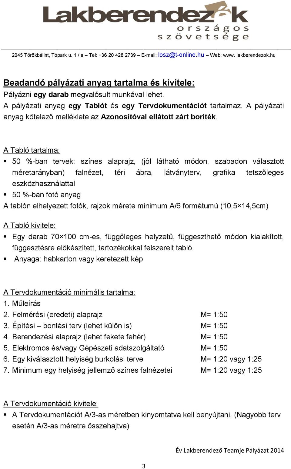 A Tabló tartalma: 50 %-ban tervek: színes alaprajz, (jól látható módon, szabadon választott méretarányban) falnézet, téri ábra, látványterv, grafika tetszőleges eszközhasználattal 50 %-ban fotó anyag