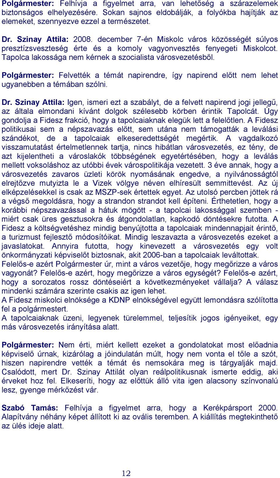 Polgármester: Felvették a témát napirendre, így napirend előtt nem lehet ugyanebben a témában szólni. Dr.