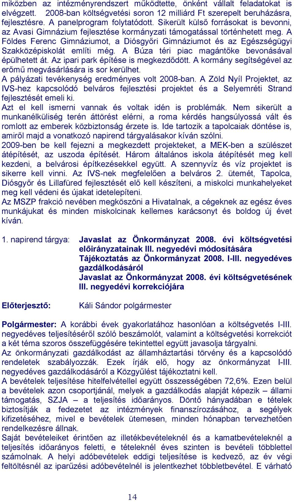 A Földes Ferenc Gimnáziumot, a Diósgyőri Gimnáziumot és az Egészségügyi Szakközépiskolát említi még. A Búza téri piac magántőke bevonásával épülhetett át. Az ipari park építése is megkezdődött.