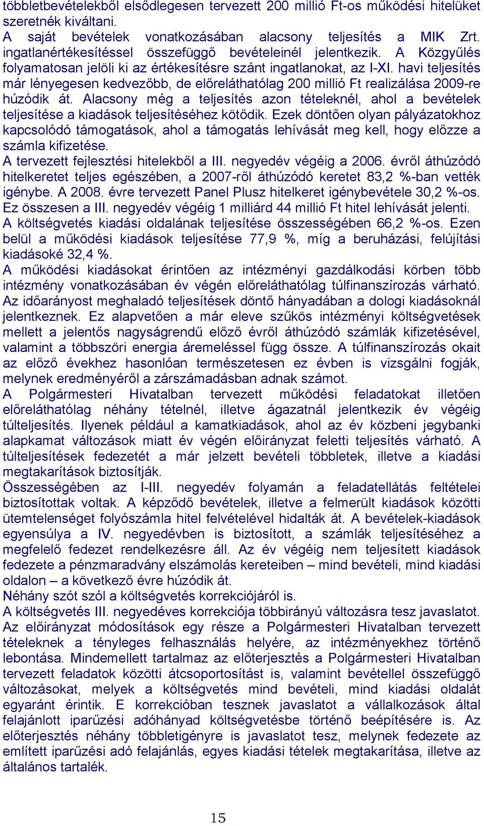 havi teljesítés már lényegesen kedvezőbb, de előreláthatólag 200 millió Ft realizálása 2009-re húzódik át.
