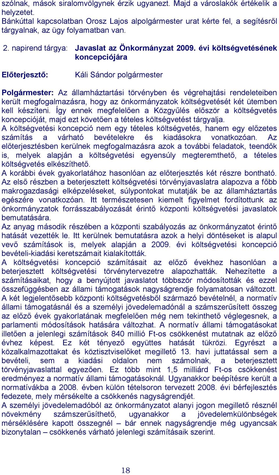 évi költségvetésének koncepciójára Káli Sándor polgármester Polgármester: Az államháztartási törvényben és végrehajtási rendeleteiben került megfogalmazásra, hogy az önkormányzatok költségvetését két