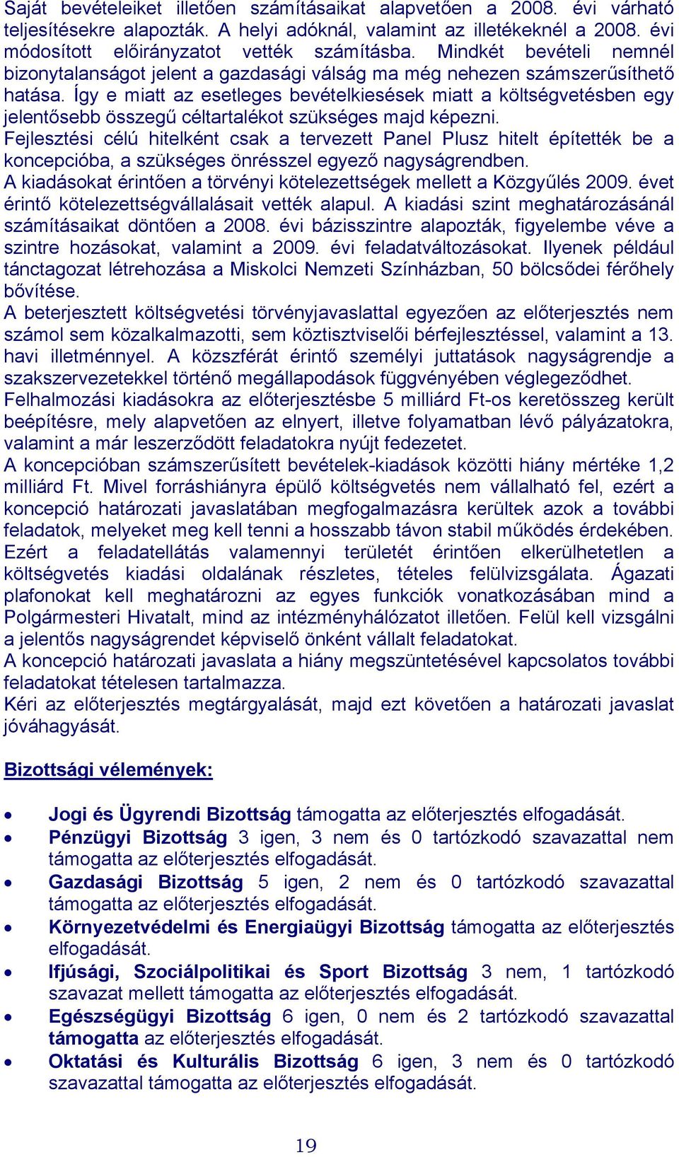 Így e miatt az esetleges bevételkiesések miatt a költségvetésben egy jelentősebb összegű céltartalékot szükséges majd képezni.