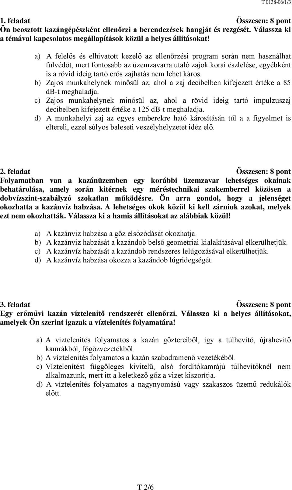 lehet káros. b) Zajos munkahelynek minősül az, ahol a zaj decibelben kifejezett értéke a 85 db-t meghaladja.