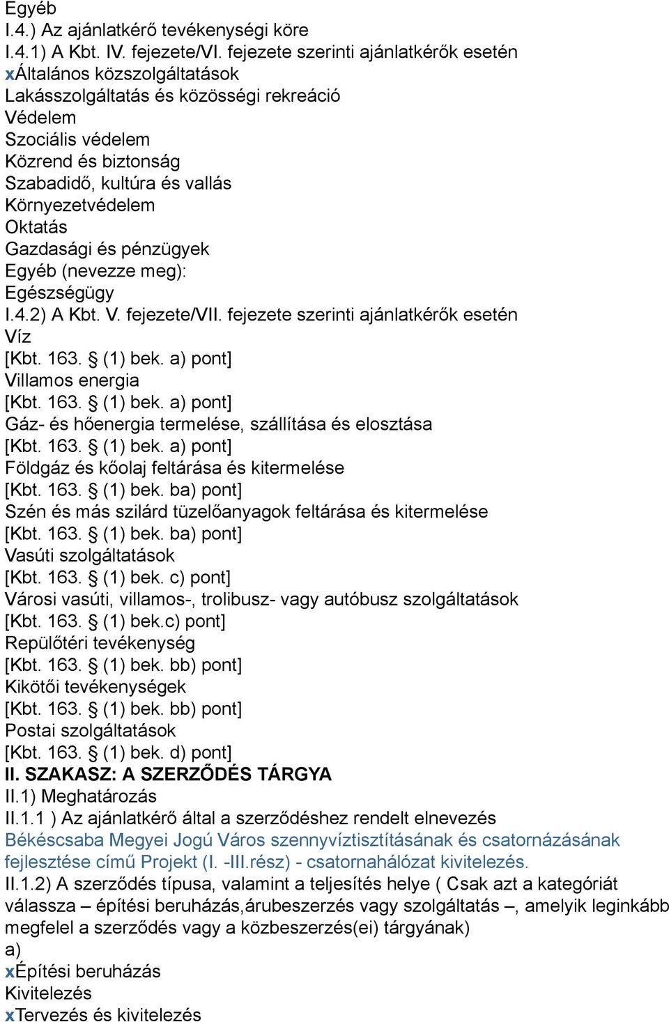 Környezetvédelem Oktatás Gazdasági és pénzügyek Egyéb (nevezze meg): Egészségügy I.4.2) A Kbt. V. fejezete/vii. fejezete szerinti ajánlatkérők esetén Víz [Kbt. 163. (1) bek.