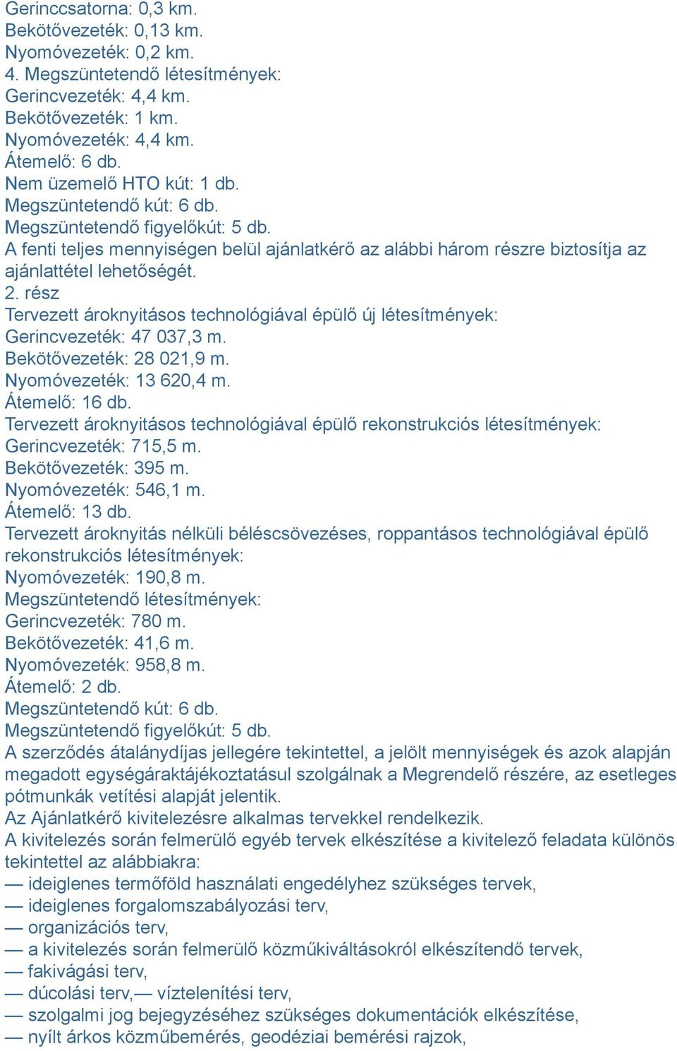 rész Tervezett ároknyitásos technológiával épülő új létesítmények: Gerincvezeték: 47 037,3 m. Bekötővezeték: 28 021,9 m. Nyomóvezeték: 13 620,4 m. Átemelő: 16 db.