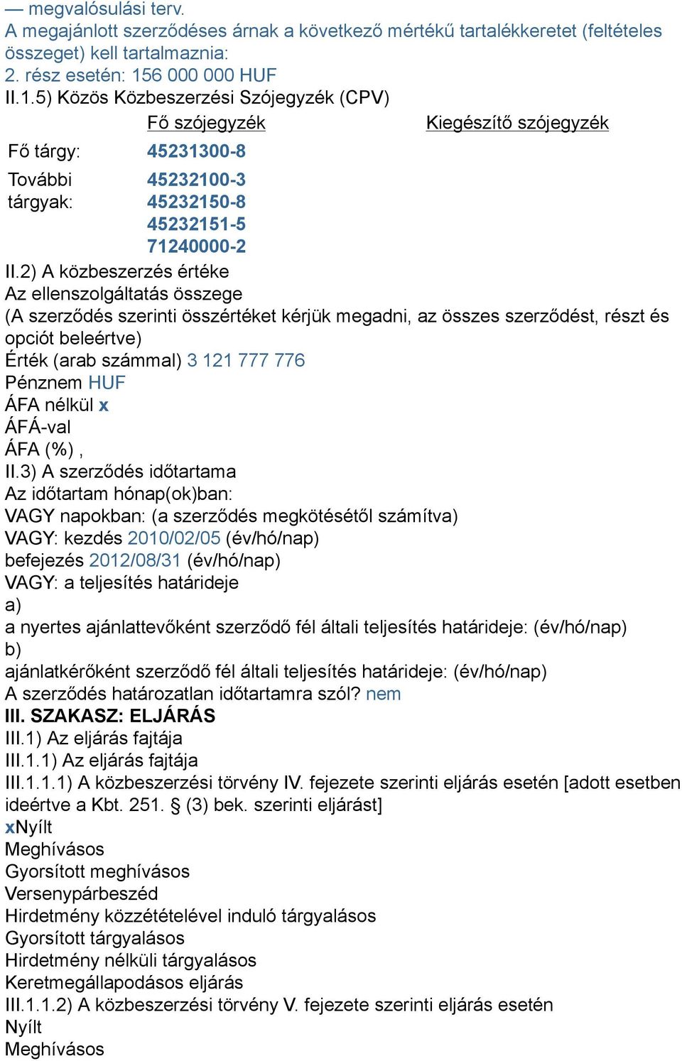 2) A közbeszerzés értéke Az ellenszolgáltatás összege (A szerződés szerinti összértéket kérjük megadni, az összes szerződést, részt és opciót beleértve) Érték (arab számmal) 3 121 777 776 Pénznem HUF