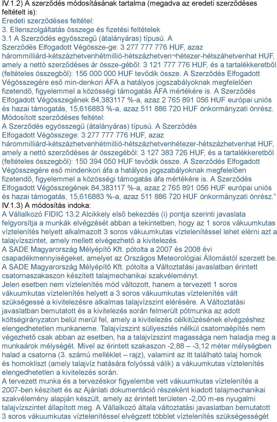 A Szerződés Elfogadott Végössze-ge: 3 277 777 776 HUF, azaz hárommilliárd-kétszázhetvenhétmillió-hétszázhetven hétezer-hétszáhetvenhat HUF, amely a nettó szerződéses ár össze-géből: 3 121 777 776