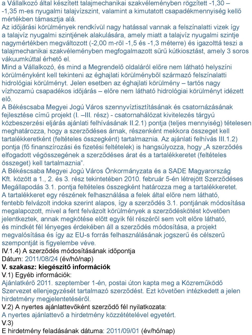 m-ről -1,5 és -1,3 méterre) és igazolttá teszi a talajmechanikai szakvéleményben megfogalmazott sűrű kútkiosztást, amely 3 soros vákuumkúttal érhető el.