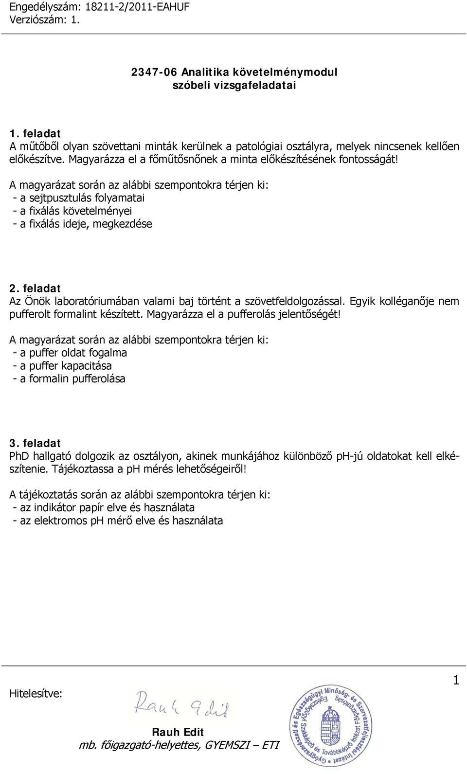 Egyik kolléganője nem pufferolt formalint készített. Magyarázza el a pufferolás jelentőségét! - a puffer oldat fogalma - a puffer kapacitása - a formalin pufferolása 3.