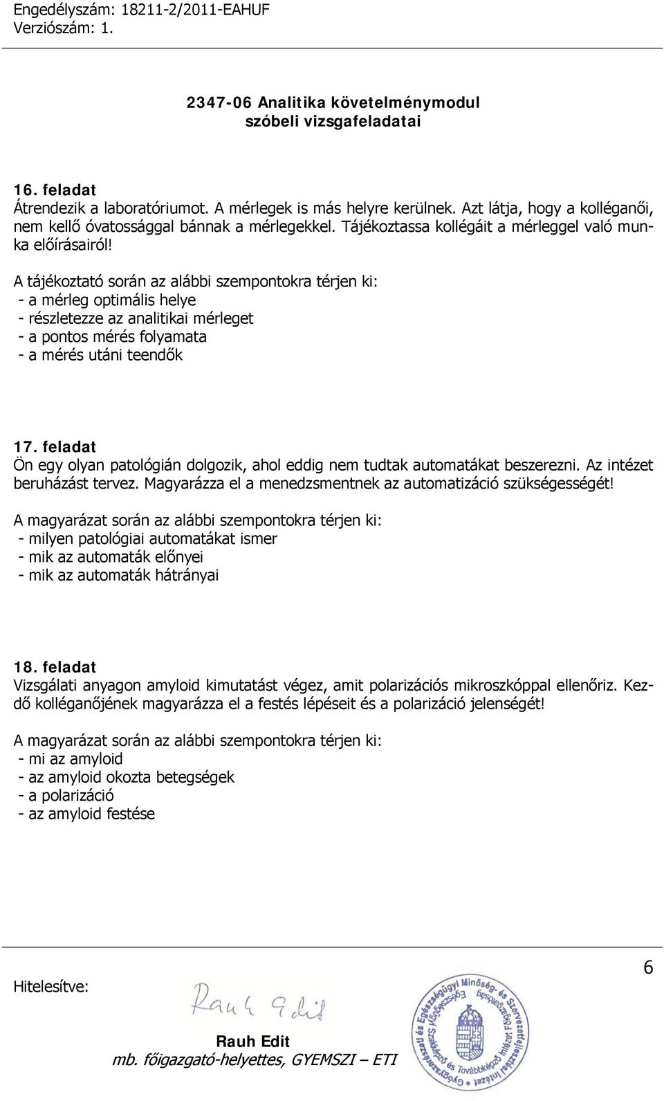 A tájékoztató során az alábbi szempontokra térjen ki: - a mérleg optimális helye - részletezze az analitikai mérleget - a pontos mérés folyamata - a mérés utáni teendők 17.