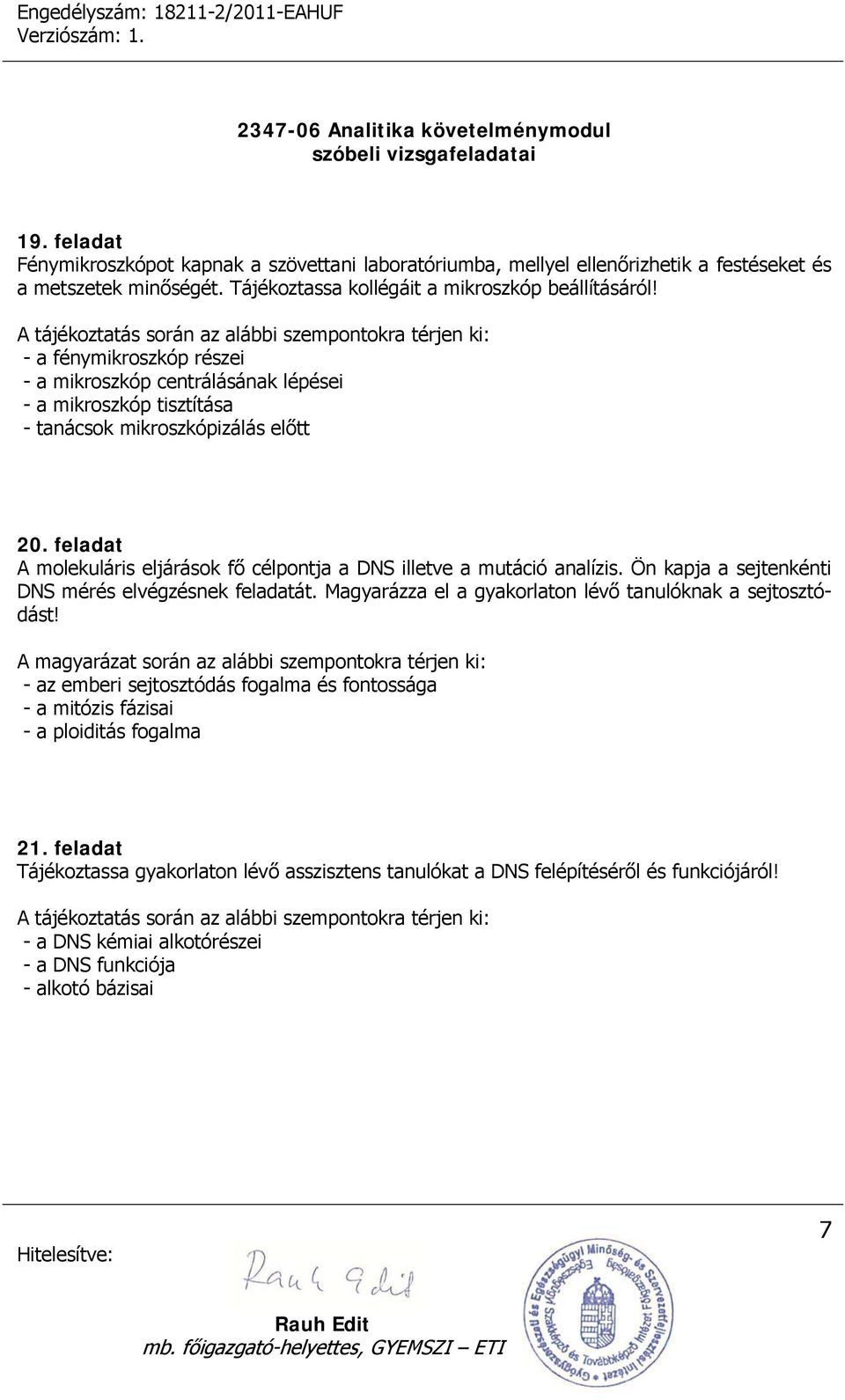 feladat A molekuláris eljárások fő célpontja a DNS illetve a mutáció analízis. Ön kapja a sejtenkénti DNS mérés elvégzésnek feladatát.