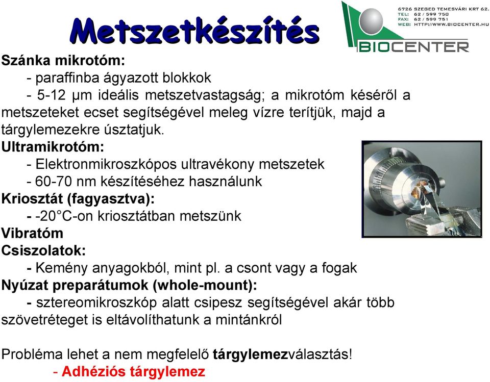 Ultramikrotóm: - Elektronmikroszkópos ultravékony metszetek - 60-70 nm készítéséhez használunk Kriosztát (fagyasztva): - -20 C-on kriosztátban metszünk Vibratóm