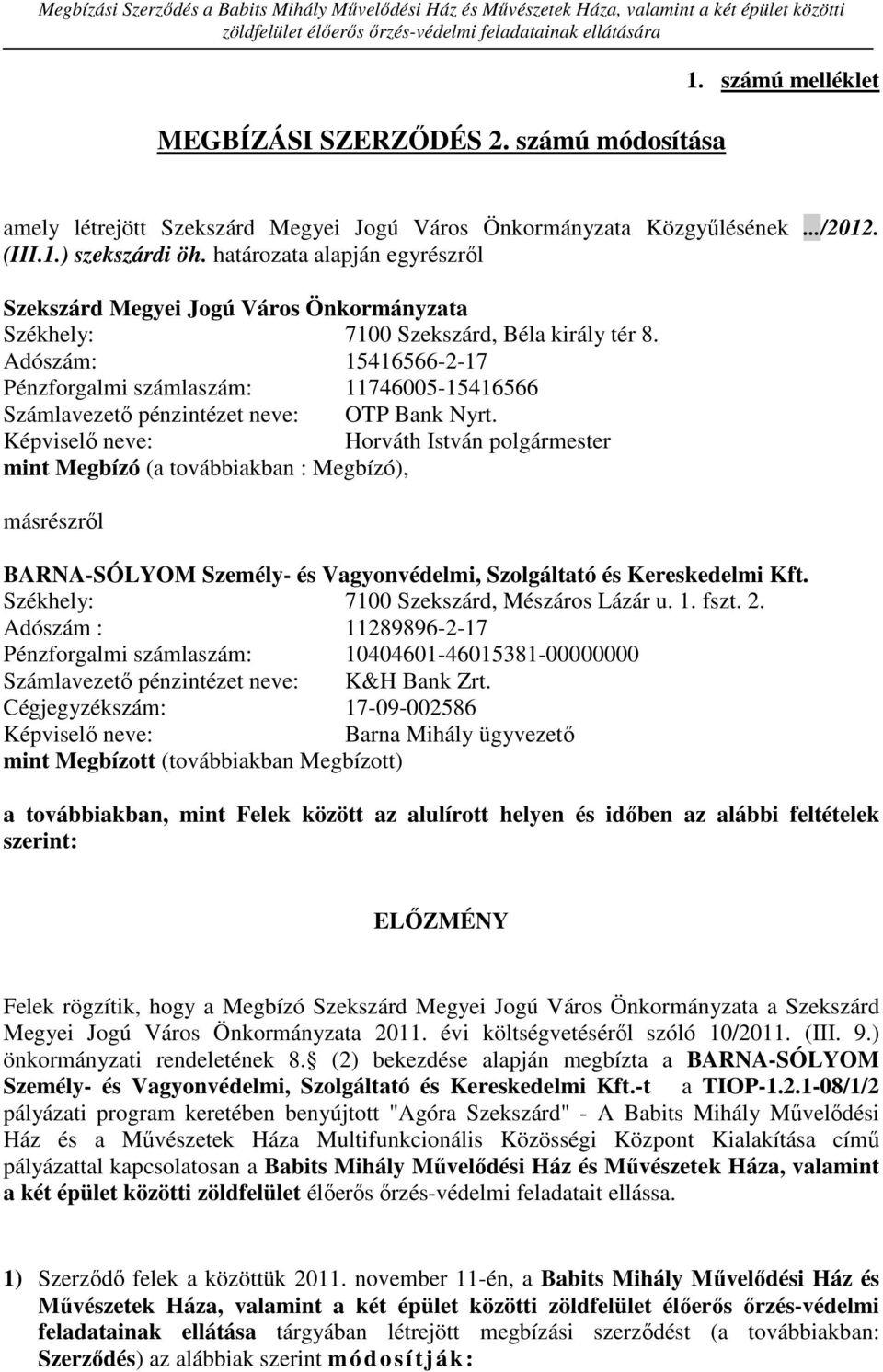 határozata alapján egyrészrıl Szekszárd Megyei Jogú Város Önkormányzata Székhely: 7100 Szekszárd, Béla király tér 8.