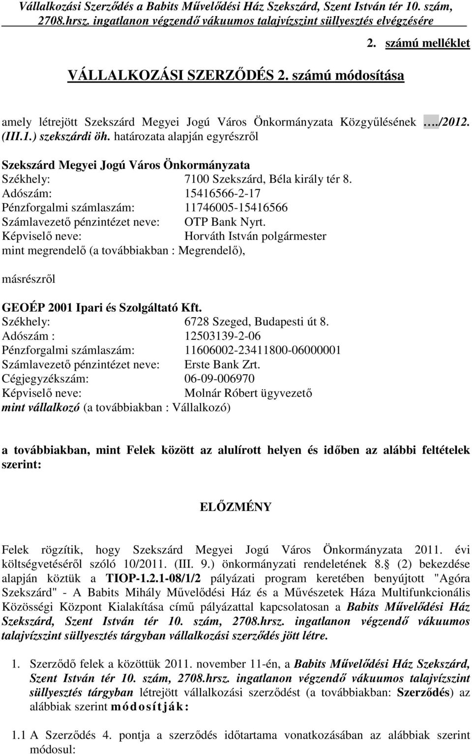 határozata alapján egyrészrıl Szekszárd Megyei Jogú Város Önkormányzata Székhely: 7100 Szekszárd, Béla király tér 8.