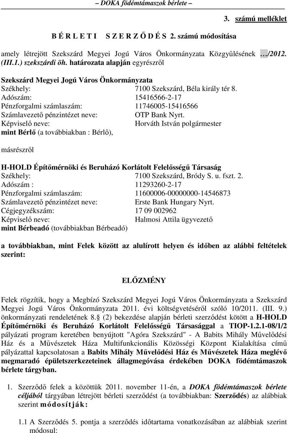 Adószám: 15416566-2-17 Pénzforgalmi számlaszám: 11746005-15416566 Számlavezetı pénzintézet neve: OTP Bank Nyrt.