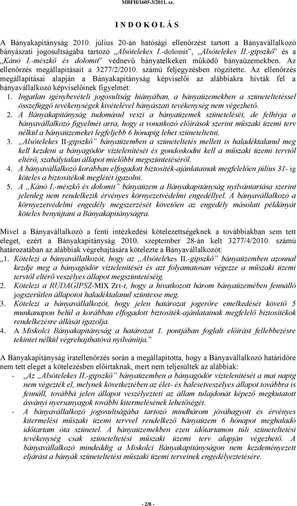 Az ellenőrzés megállapításai alapján a Bányakapitányság képviselői az alábbiakra hívták fel a bányavállalkozó képviselőinek figyelmét: 1.