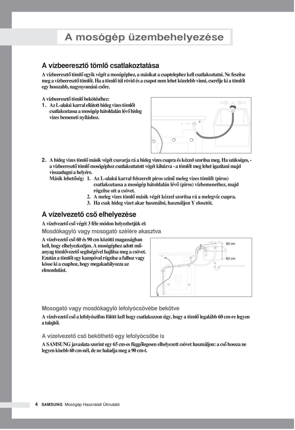 Az L-alakú karral ellátott hideg vizes tömlœt csatlakoztassa a mosógép hátoldalán lévœ hideg vizes bemeneti nyíláshoz. 2.