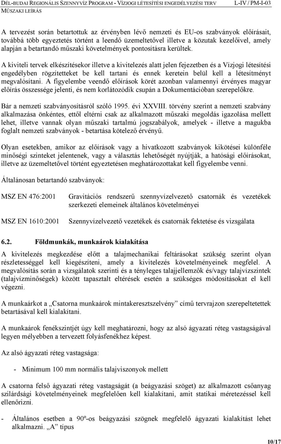 A kiviteli tervek elkészítésekor illetve a kivitelezés alatt jelen fejezetben és a Vízjogi létesítési engedélyben rögzítetteket be kell tartani és ennek keretein belül kell a létesítményt