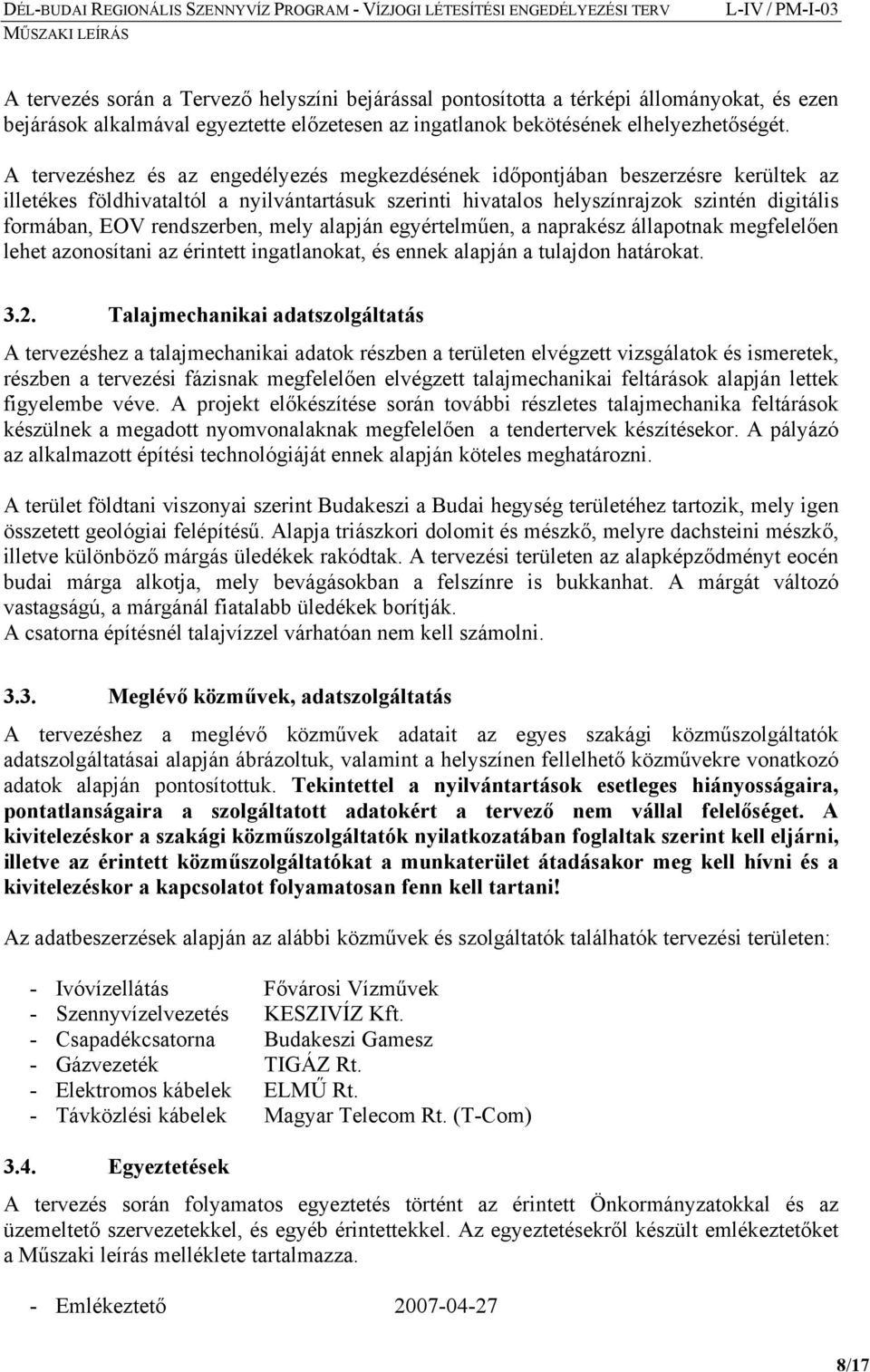 rendszerben, mely alapján egyértelműen, a naprakész állapotnak megfelelően lehet azonosítani az érintett ingatlanokat, és ennek alapján a tulajdon határokat. 3.2.