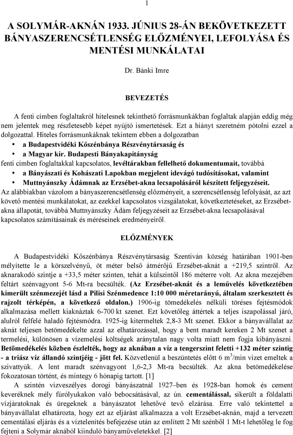Ezt a hiányt szeretném pótolni ezzel a dolgozattal. Hiteles forrásmunkáknak tekintem ebben a dolgozatban a Budapestvidéki Kőszénbánya Részvénytársaság és a Magyar kir.