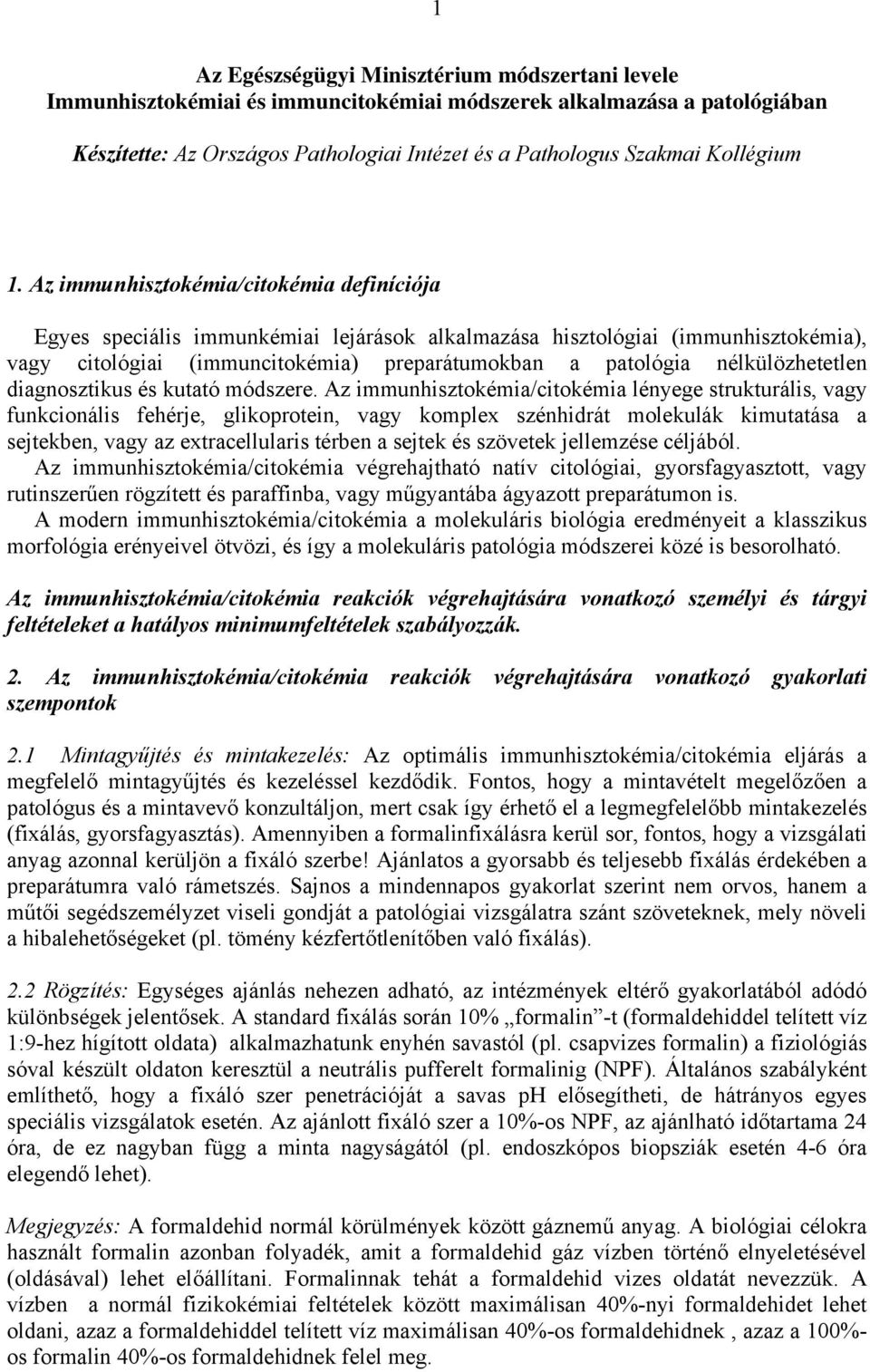 Az immunhisztokémia/citokémia definíciója Egyes speciális immunkémiai lejárások alkalmazása hisztológiai (immunhisztokémia), vagy citológiai (immuncitokémia) preparátumokban a patológia