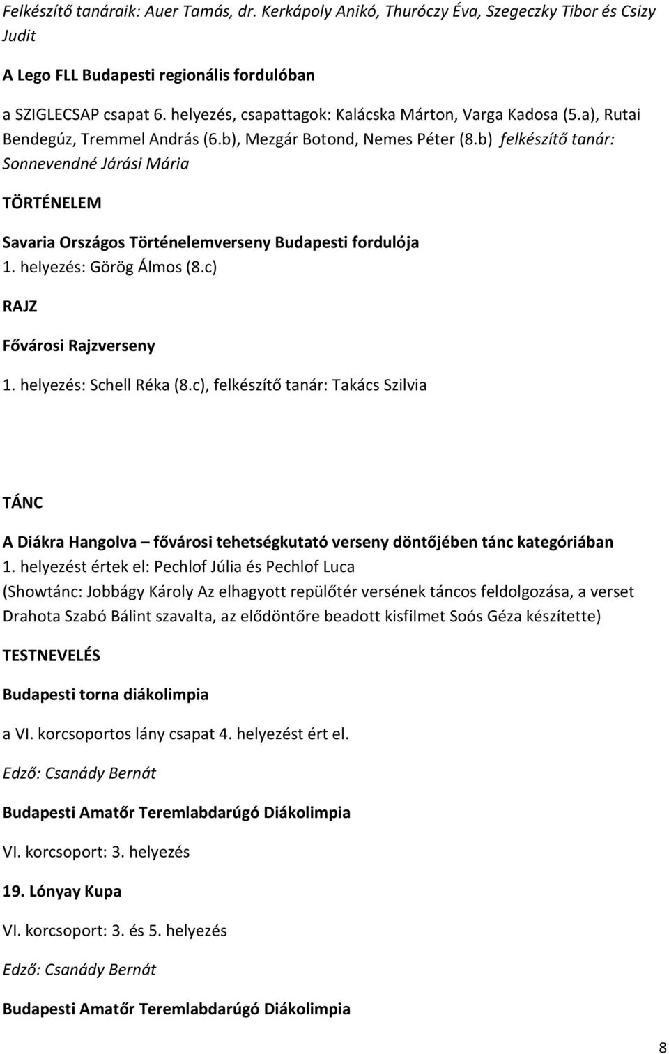 b) felkészítő tanár: Sonnevendné Járási Mária TÖRTÉNELEM Savaria Országos Történelemverseny Budapesti fordulója 1. helyezés: Görög Álmos (8.c) RAJZ Fővárosi Rajzverseny 1. helyezés: Schell Réka (8.