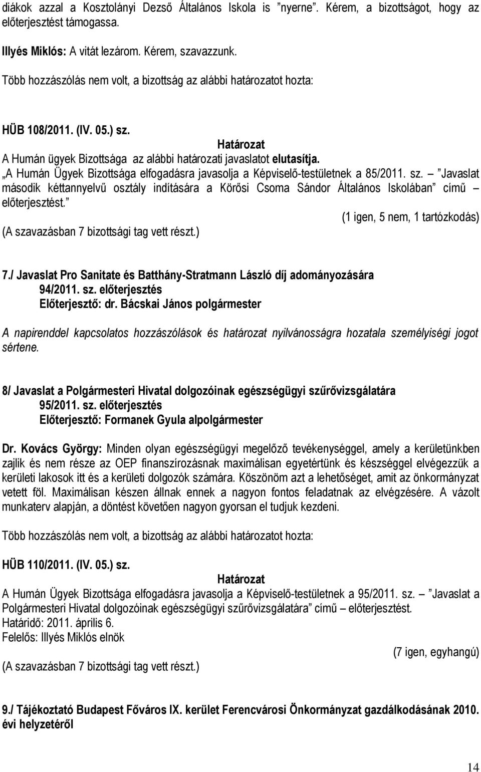 Javaslat második kéttannyelvű osztály indítására a Körősi Csoma Sándor Általános Iskolában című előterjesztést. (1 igen, 5 nem, 1 tartózkodás) 7.