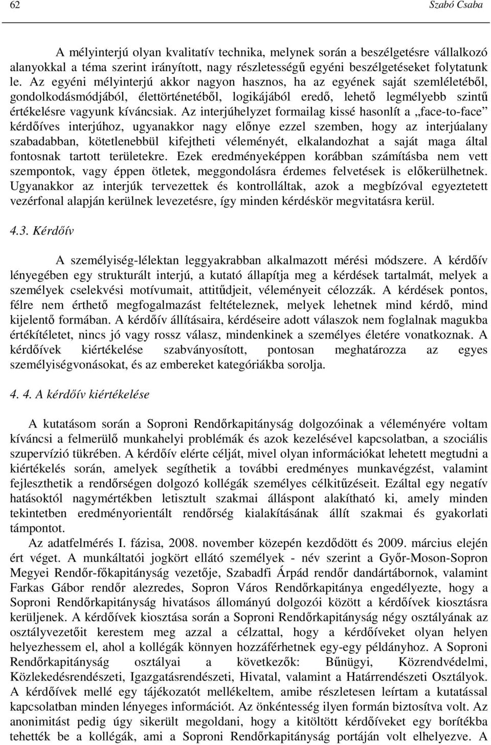 Az interjúhelyzet formailag kissé hasonlít a face-to-face kérdıíves interjúhoz, ugyanakkor nagy elınye ezzel szemben, hogy az interjúalany szabadabban, kötetlenebbül kifejtheti véleményét,