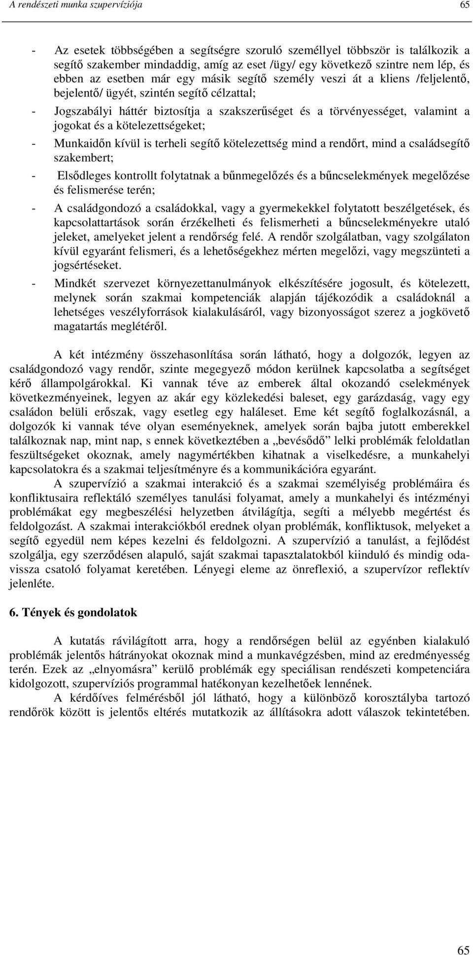 a jogokat és a kötelezettségeket; - Munkaidın kívül is terheli segítı kötelezettség mind a rendırt, mind a családsegítı szakembert; - Elsıdleges kontrollt folytatnak a bőnmegelızés és a