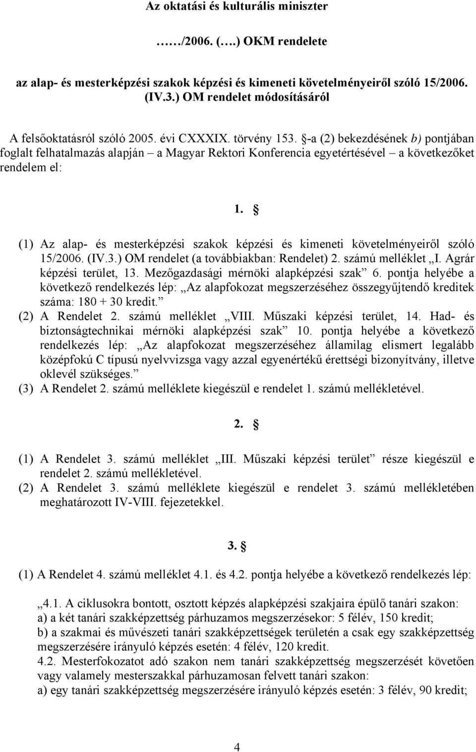 -a (2) bekezdésének b) pontjában foglalt felhatalmazás alapján a Magyar Rektori Konferencia egyetértésével a következőket rendelem el: 1.