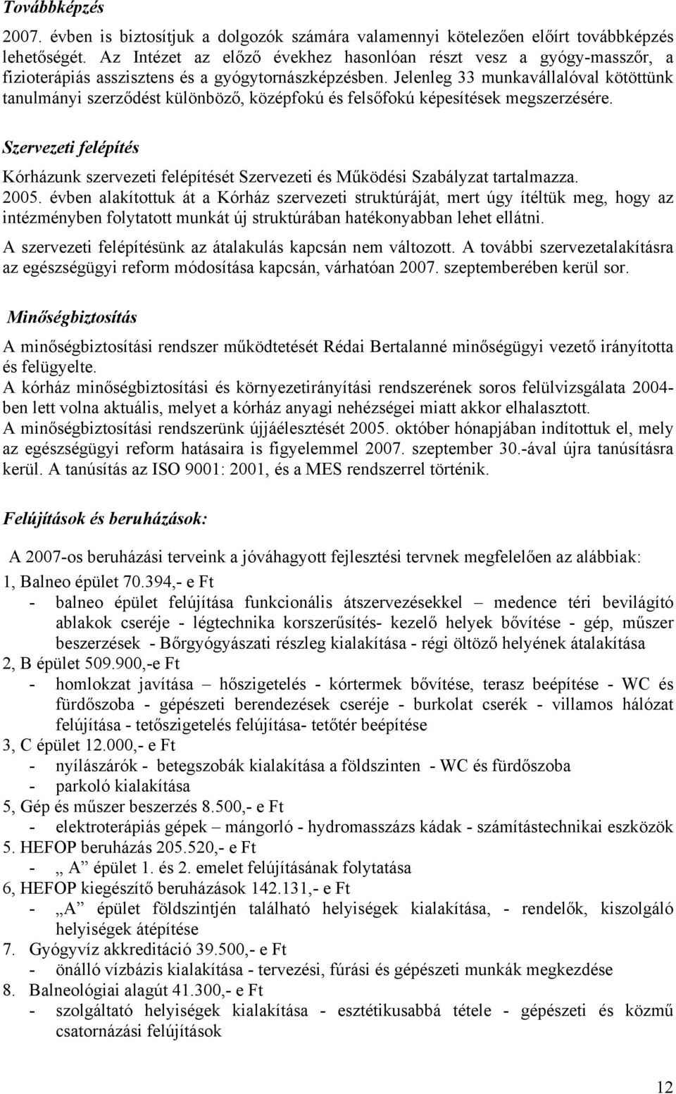 Jelenleg 33 munkavállalóval kötöttünk tanulmányi szerződést különböző, középfokú és felsőfokú képesítések megszerzésére.