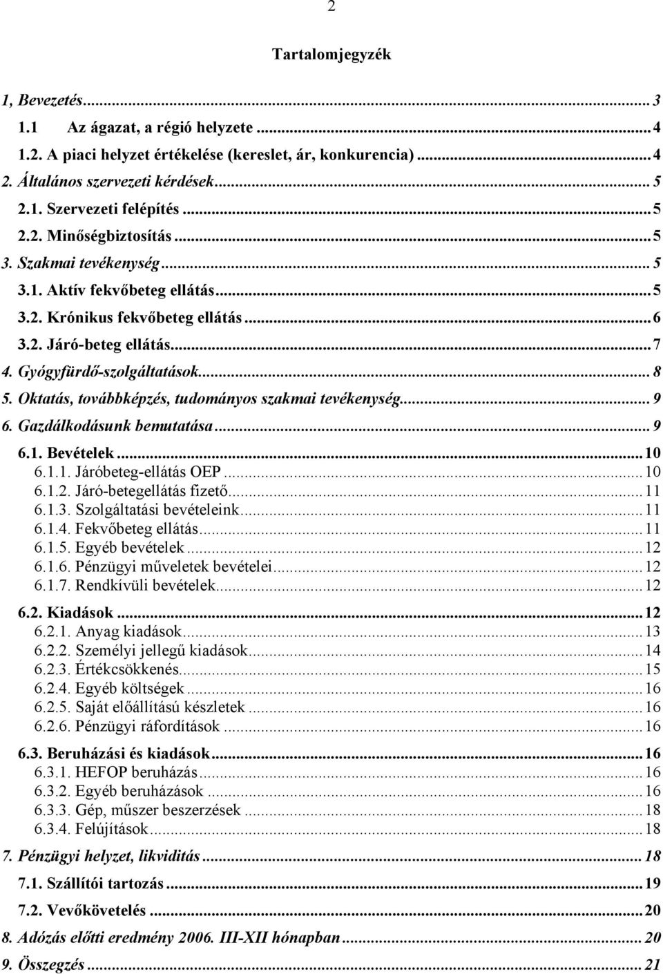 Oktatás, továbbképzés, tudományos szakmai tevékenység...9 6. Gazdálkodásunk bemutatása...9 6.1. Bevételek...10 6.1.1. Járóbeteg-ellátás OEP...10 6.1.2. Járó-betegellátás fizető...11 6.1.3.