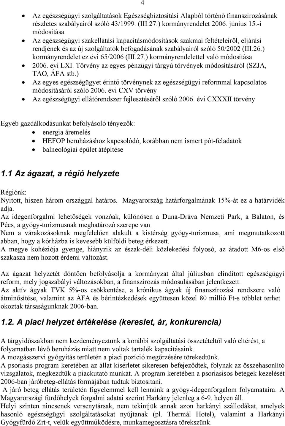 ) kormányrendelet ez évi 65/2006 (III.27.) kormányrendelettel való módosítása 2006. évi LXI. Törvény az egyes pénzügyi tárgyú törvények módosításáról (SZJA, TAO, ÁFA stb.