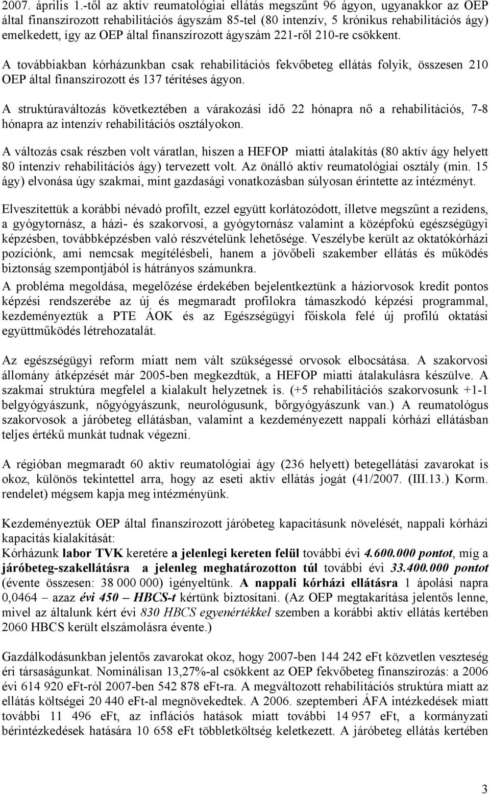 finanszírozott ágyszám 221-ről 210-re csökkent. A továbbiakban kórházunkban csak rehabilitációs fekvőbeteg ellátás folyik, összesen 210 OEP által finanszírozott és 137 térítéses ágyon.