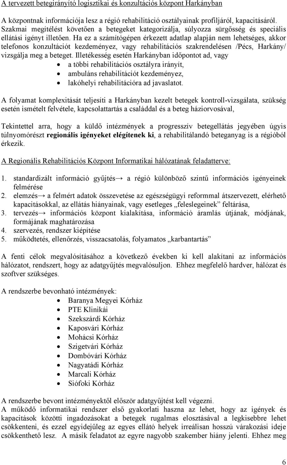 Ha ez a számítógépen érkezett adatlap alapján nem lehetséges, akkor telefonos konzultációt kezdeményez, vagy rehabilitációs szakrendelésen /Pécs, Harkány/ vizsgálja meg a beteget.