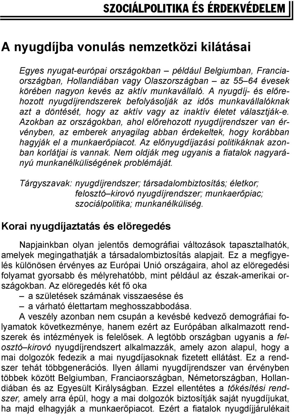 Azokban az országokban, ahol előrehozott nyugdíjrendszer van érvényben, az emberek anyagilag abban érdekeltek, hogy korábban hagyják el a munkaerőpiacot.