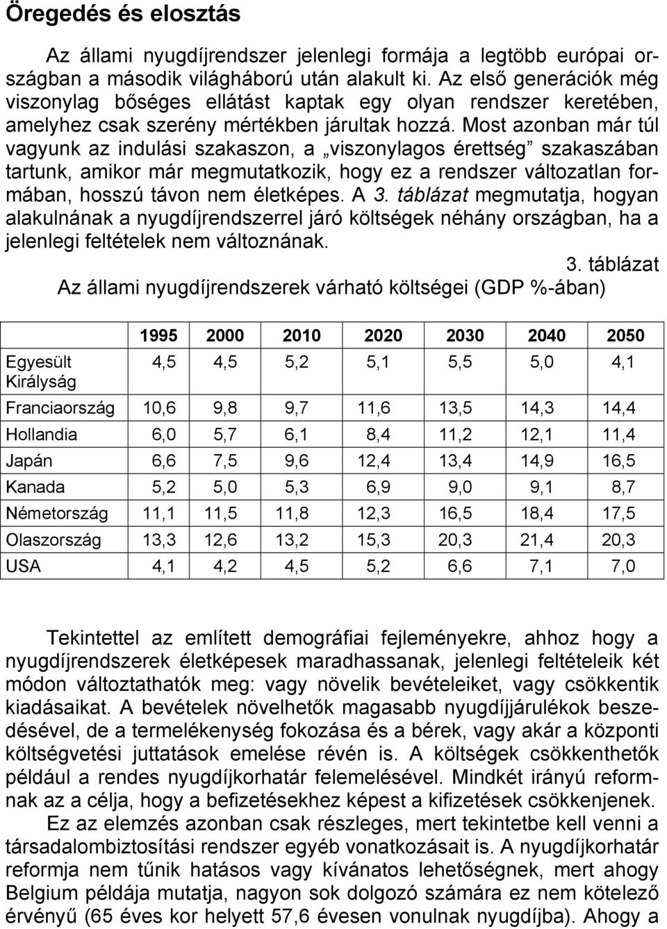 Most azonban már túl vagyunk az indulási szakaszon, a viszonylagos érettség szakaszában tartunk, amikor már megmutatkozik, hogy ez a rendszer változatlan formában, hosszú távon nem életképes. A 3.