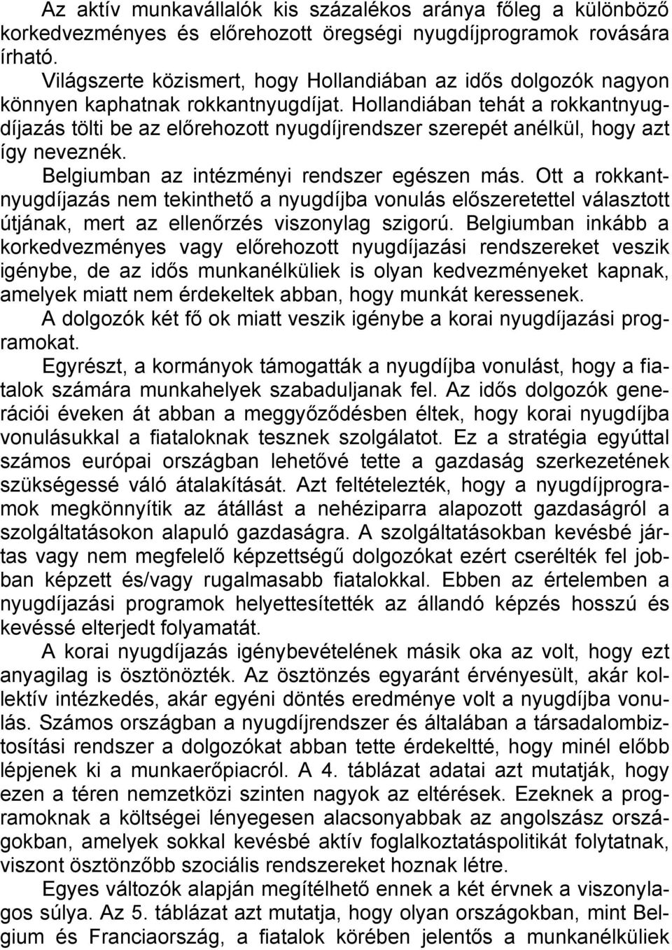 Hollandiában tehát a rokkantnyugdíjazás tölti be az előrehozott nyugdíjrendszer szerepét anélkül, hogy azt így neveznék. Belgiumban az intézményi rendszer egészen más.