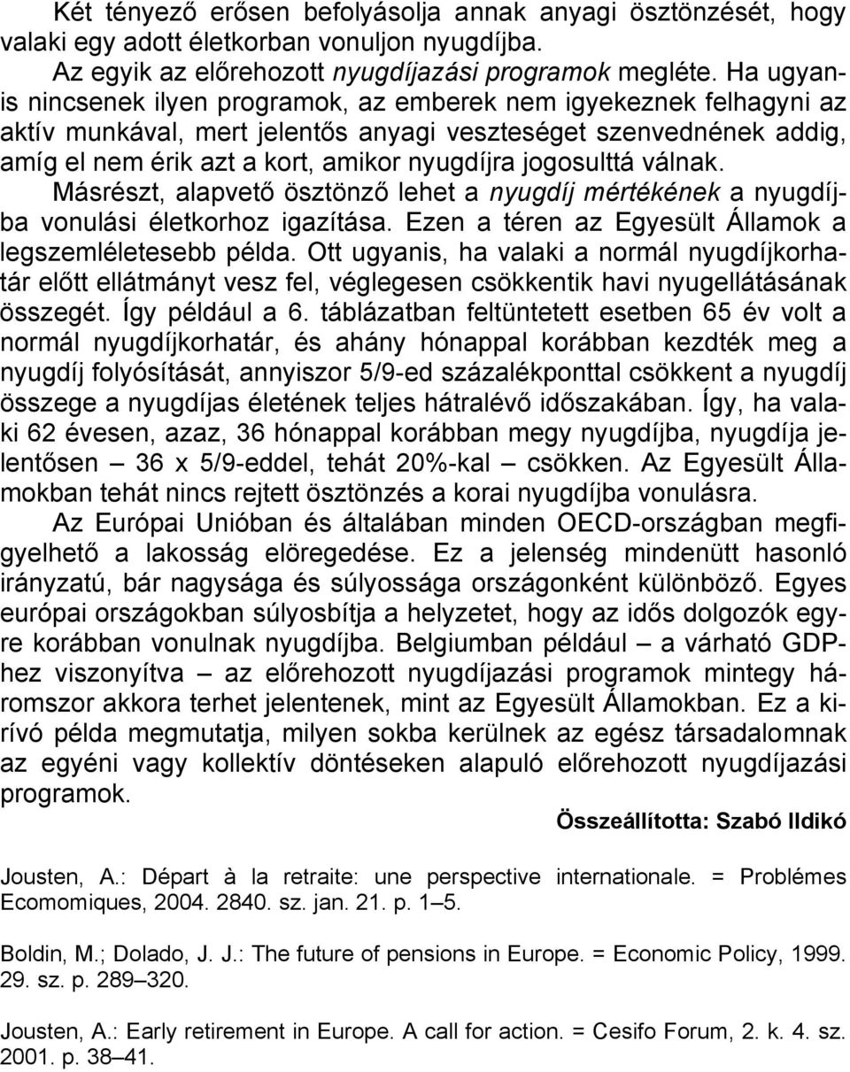 jogosulttá válnak. Másrészt, alapvető ösztönző lehet a nyugdíj mértékének a nyugdíjba vonulási életkorhoz igazítása. Ezen a téren az Egyesült Államok a legszemléletesebb példa.