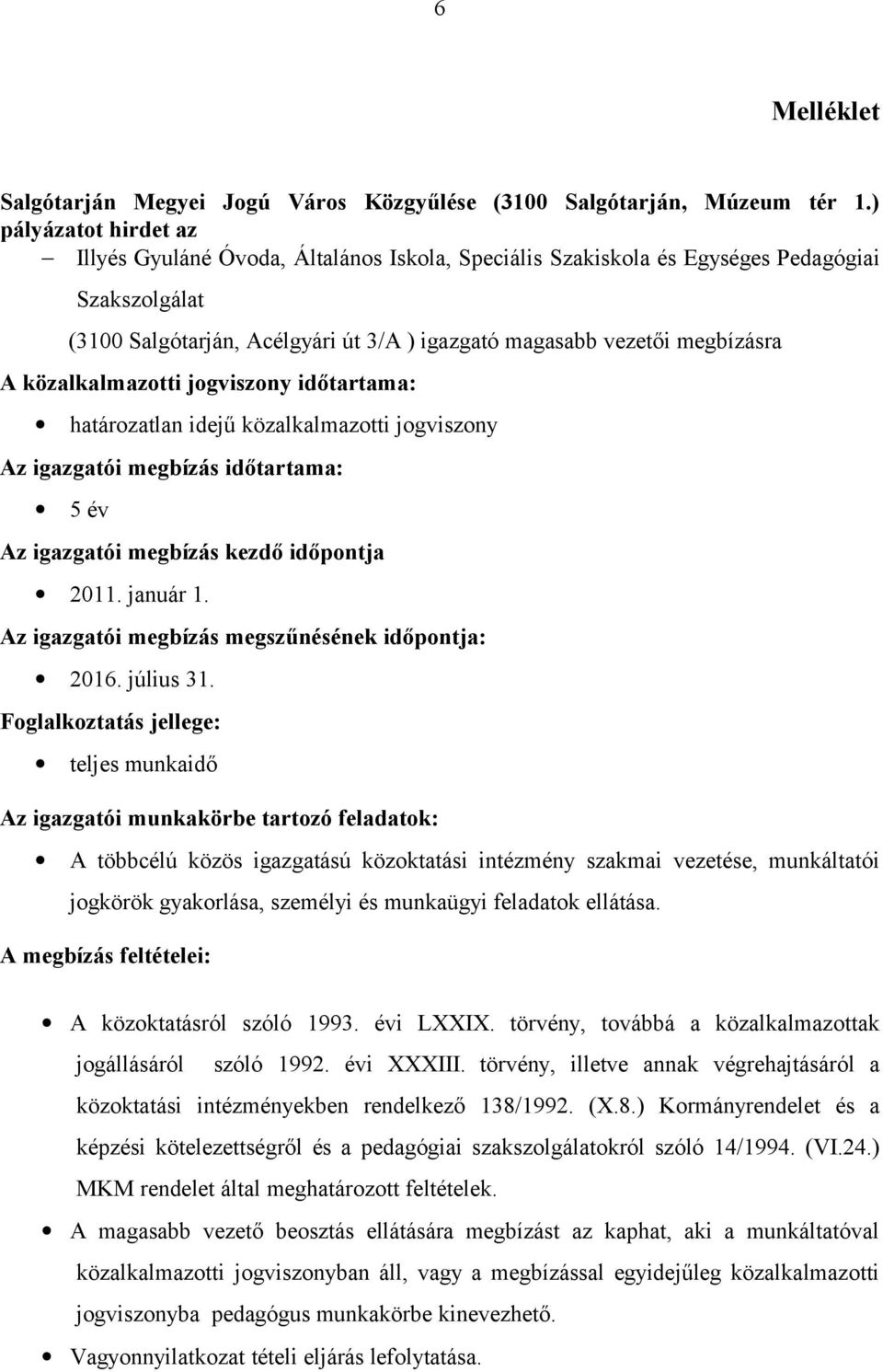 közalkalmazotti jogviszony időtartama: határozatlan idejű közalkalmazotti jogviszony Az igazgatói megbízás időtartama: 5 év Az igazgatói megbízás kezdő időpontja 2011. január 1.