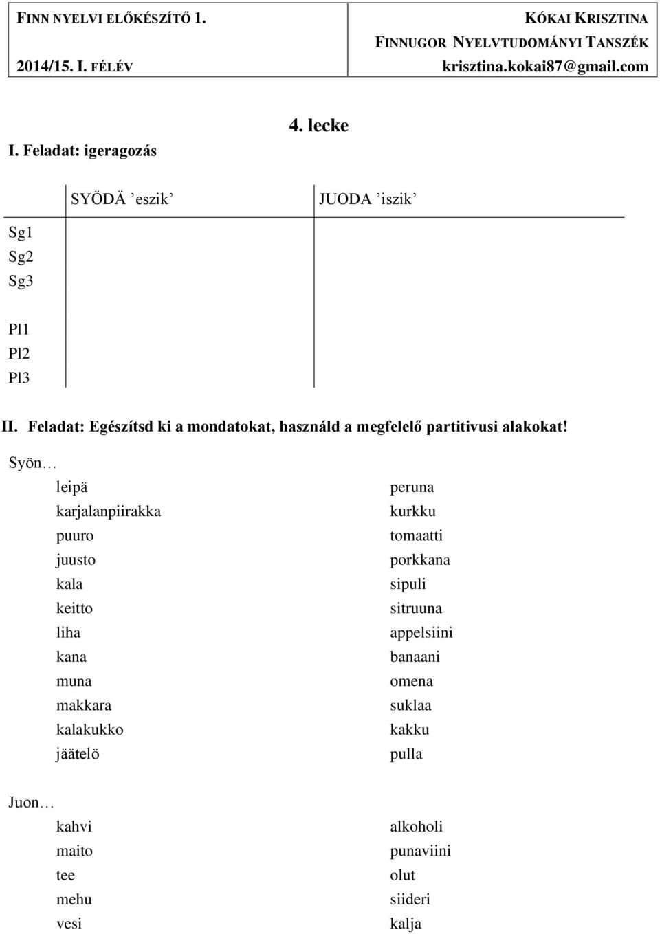 Feladat: Egészítsd ki a mondatokat, használd a megfelelő partitivusi alakokat!