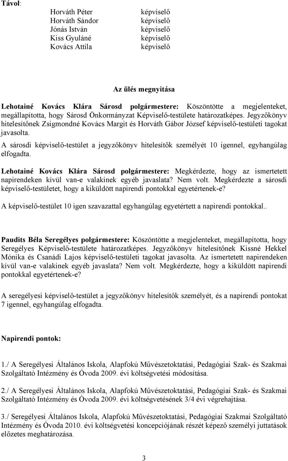 A sárosdi -testület a jegyzőkönyv hitelesítők személyét 10 igennel, egyhangúlag elfogadta.