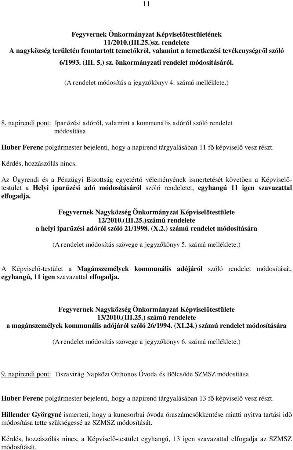 Huber Ferenc polgármester bejelenti, hogy a napirend tárgyalásában 11 fő képviselő vesz részt. Kérdés, hozzászólás nincs.