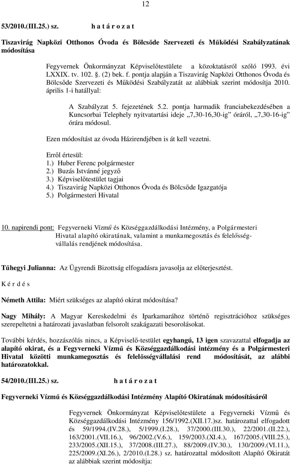 április 1-i hatállyal: A Szabályzat 5. fejezetének 5.2. pontja harmadik franciabekezdésében a Kuncsorbai Telephely nyitvatartási ideje 7,30-16,30-ig óráról, 7,30-16-ig órára módosul.