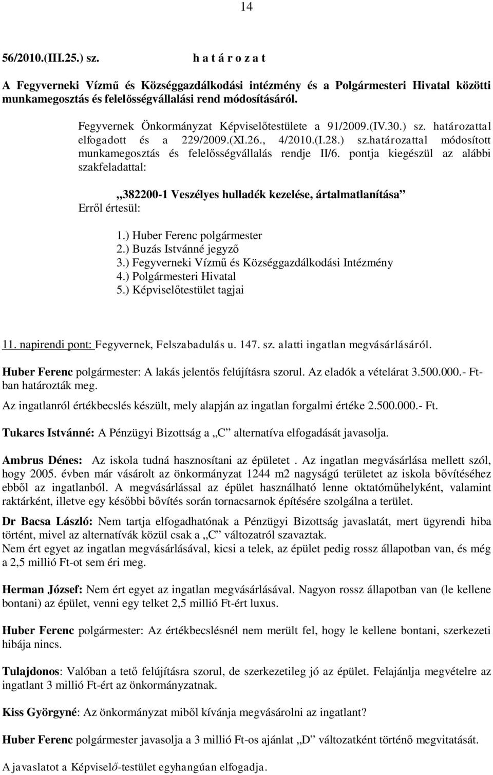 pontja kiegészül az alábbi szakfeladattal: 382200-1 Veszélyes hulladék kezelése, ártalmatlanítása Erről értesül: 1.) Huber Ferenc polgármester 2.) Buzás Istvánné jegyző 3.