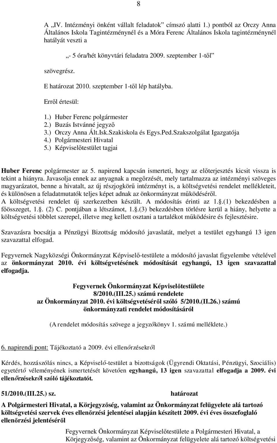 Szakiskola és Egys.Ped.Szakszolgálat Igazgatója 4.) Polgármesteri Hivatal 5.) Képviselőtestület tagjai Huber Ferenc polgármester az 5.