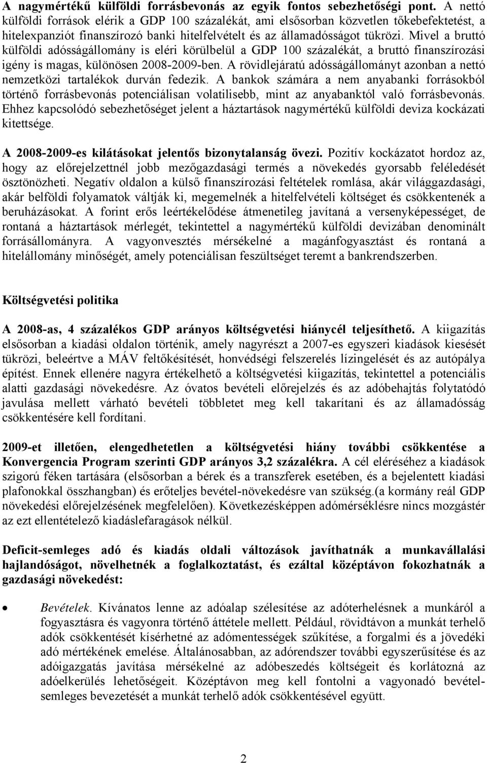 Mivel a bruttó külföldi adósságállomány is eléri körülbelül a GDP 100 százalékát, a bruttó finanszírozási igény is magas, különösen 2008-2009-ben.