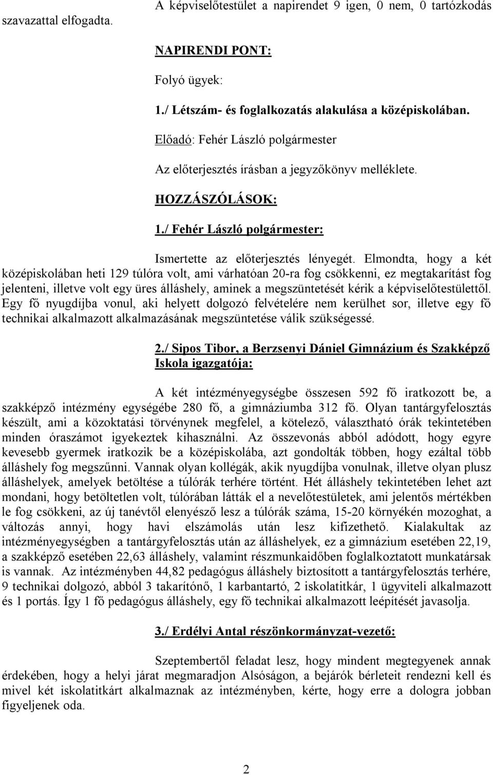 Elmondta, hogy a két középiskolában heti 129 túlóra volt, ami várhatóan 20-ra fog csökkenni, ez megtakarítást fog jelenteni, illetve volt egy üres álláshely, aminek a megszüntetését kérik a