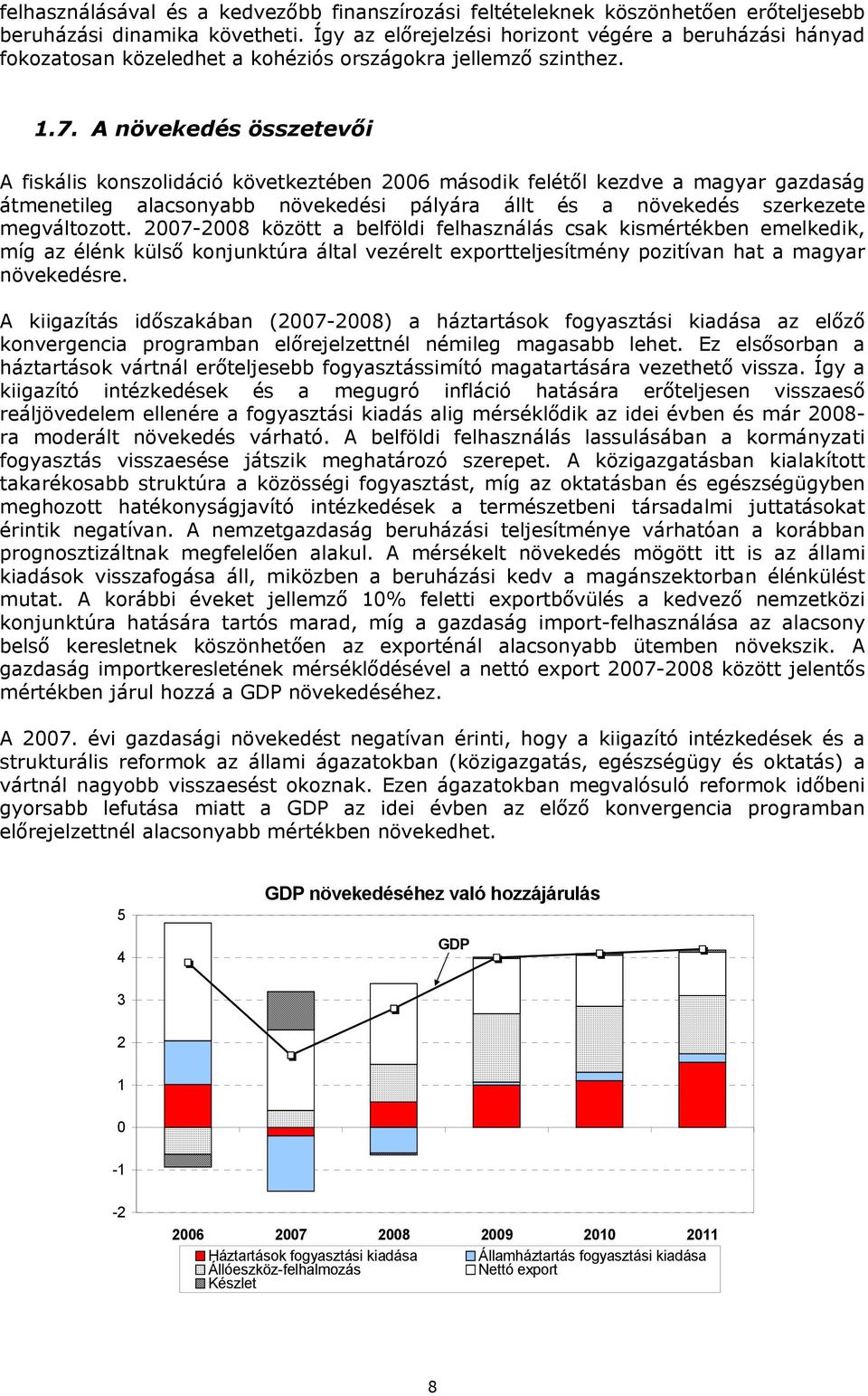 A növekedés összetevői A fiskális konszolidáció következtében 2006 második felétől kezdve a magyar gazdaság átmenetileg alacsonyabb növekedési pályára állt és a növekedés szerkezete megváltozott.